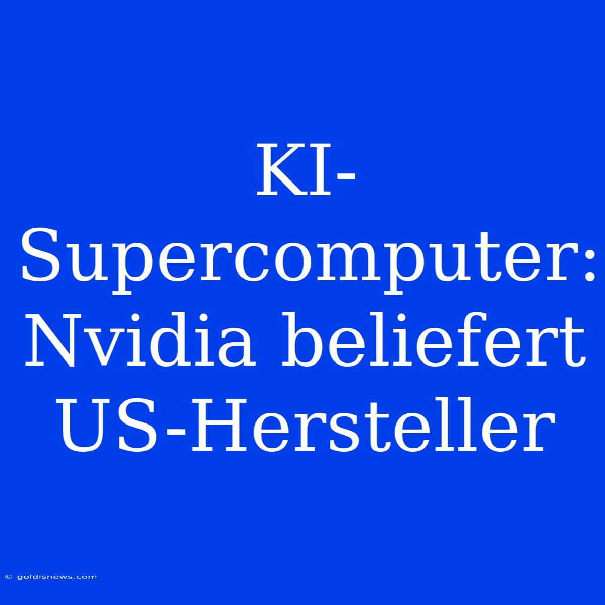 KI-Supercomputer: Nvidia Beliefert US-Hersteller