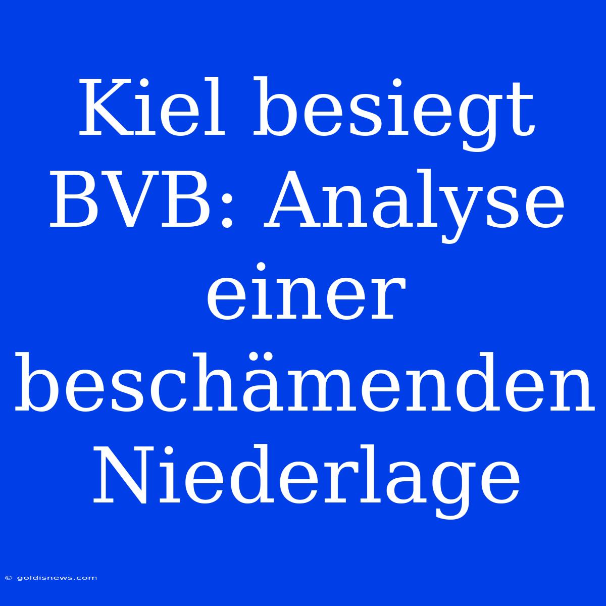 Kiel Besiegt BVB: Analyse Einer Beschämenden Niederlage