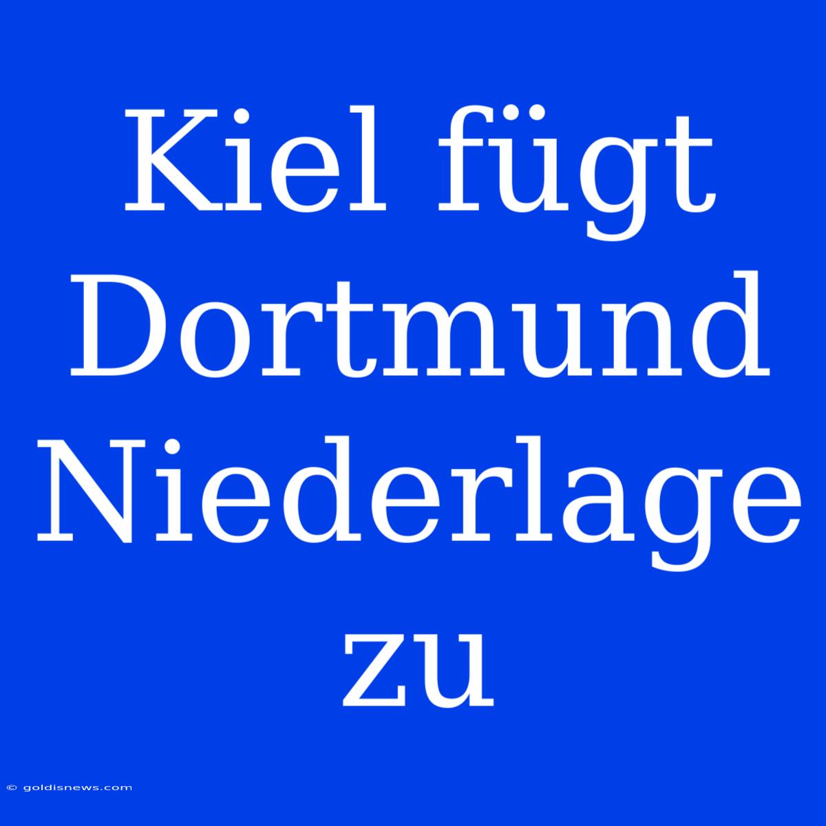 Kiel Fügt Dortmund Niederlage Zu