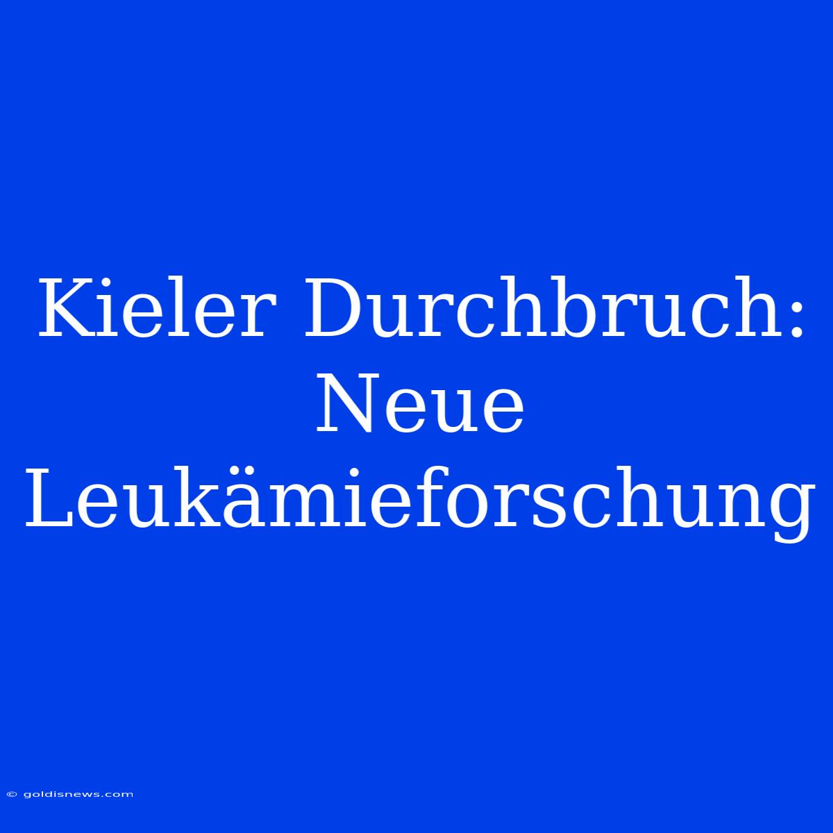 Kieler Durchbruch: Neue Leukämieforschung