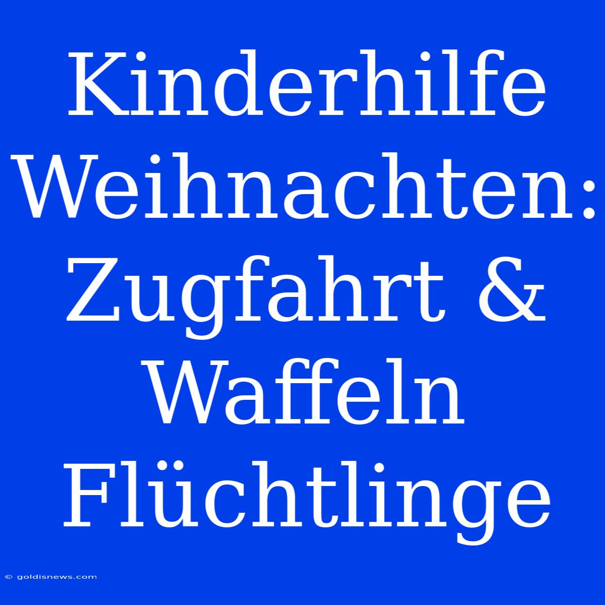 Kinderhilfe Weihnachten: Zugfahrt & Waffeln Flüchtlinge