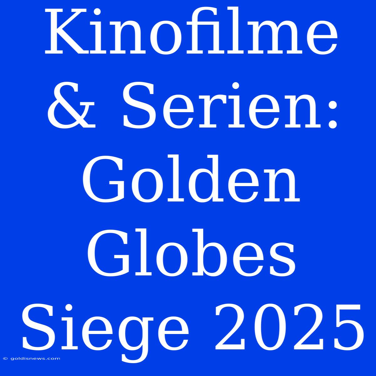 Kinofilme & Serien: Golden Globes Siege 2025