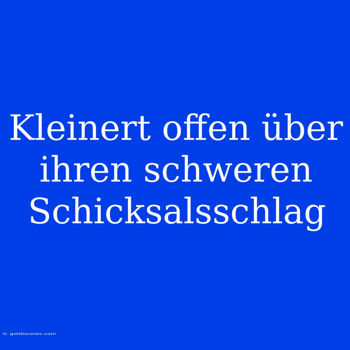 Kleinert Offen Über Ihren Schweren Schicksalsschlag