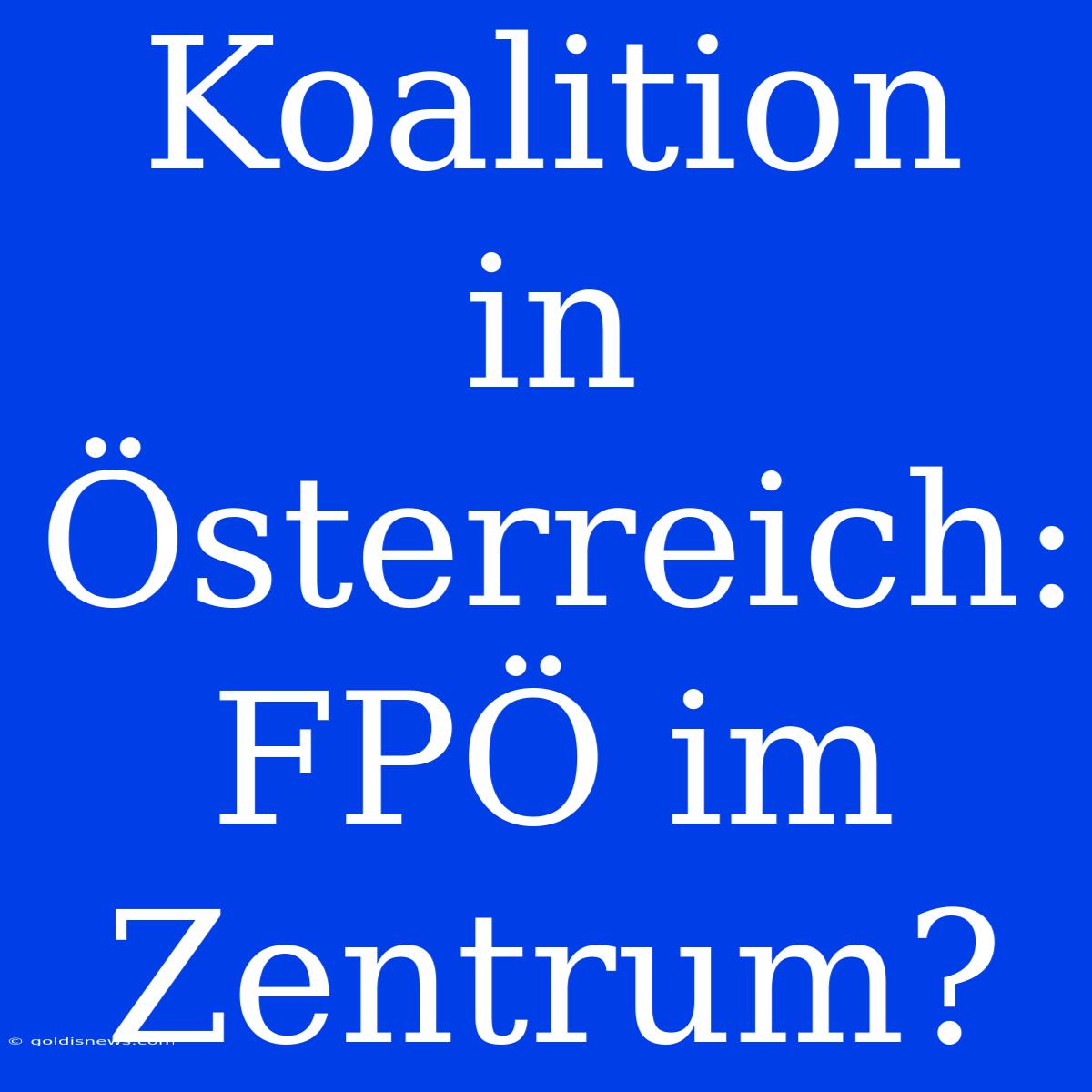 Koalition In Österreich: FPÖ Im Zentrum?