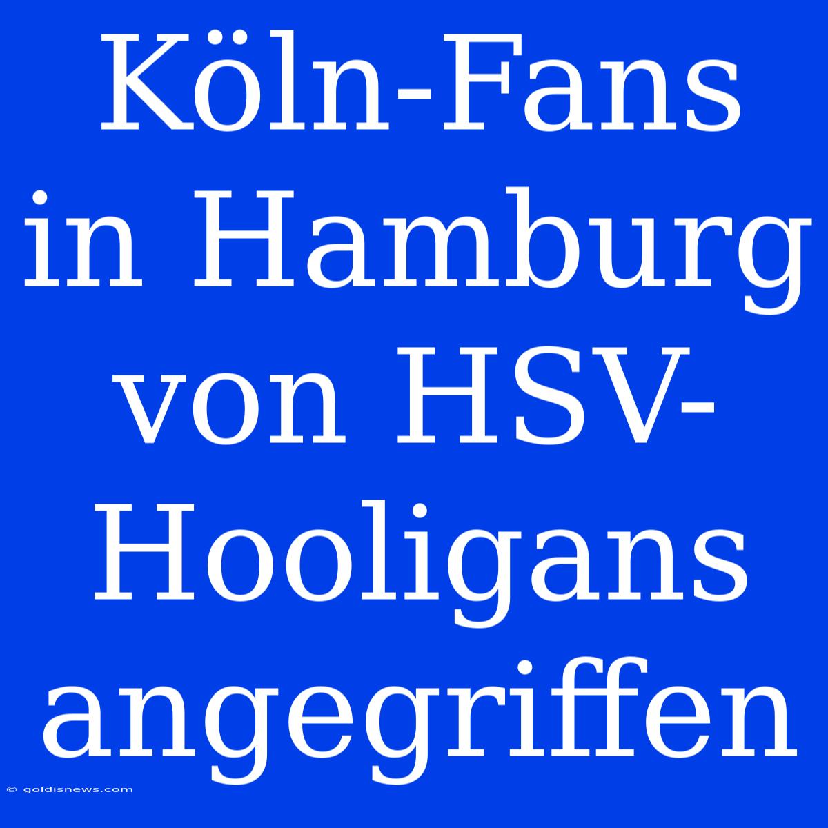 Köln-Fans In Hamburg Von HSV-Hooligans Angegriffen