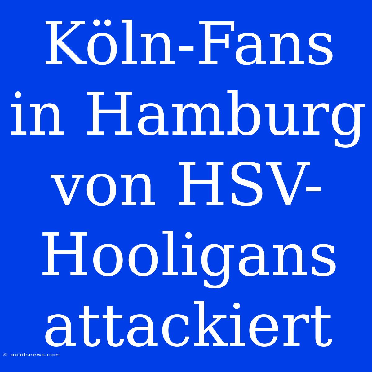 Köln-Fans In Hamburg Von HSV-Hooligans Attackiert