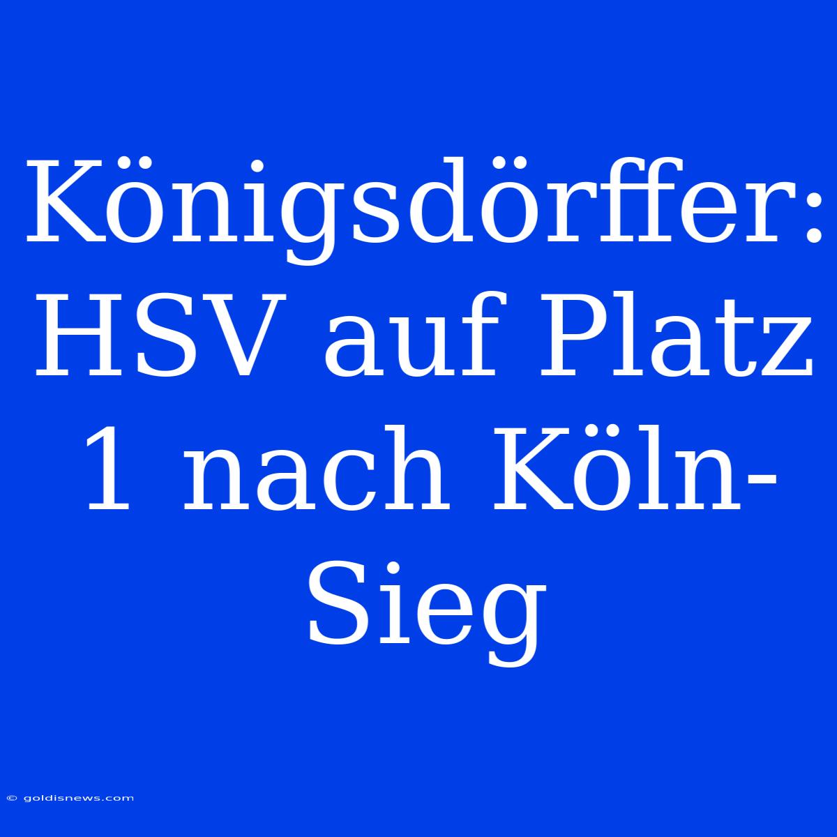 Königsdörffer: HSV Auf Platz 1 Nach Köln-Sieg