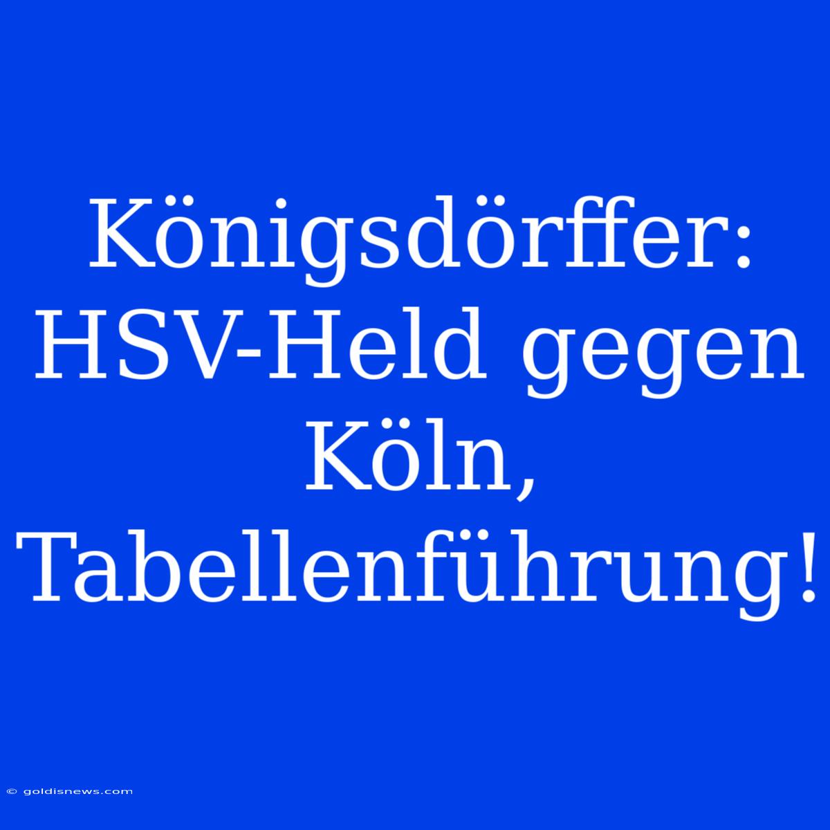 Königsdörffer: HSV-Held Gegen Köln, Tabellenführung!