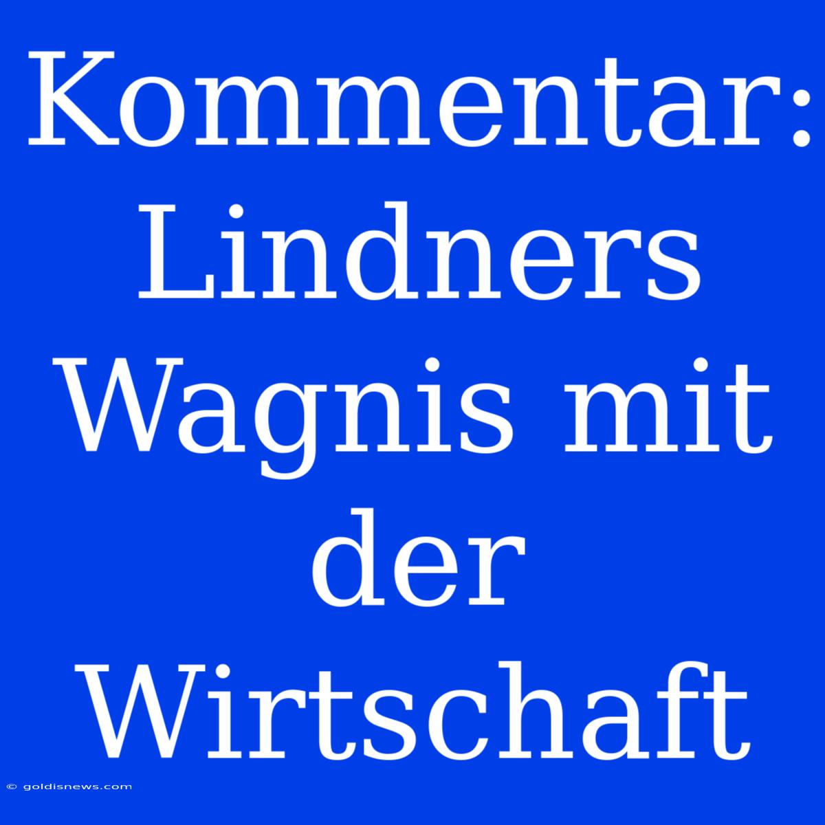 Kommentar:  Lindners Wagnis Mit Der Wirtschaft