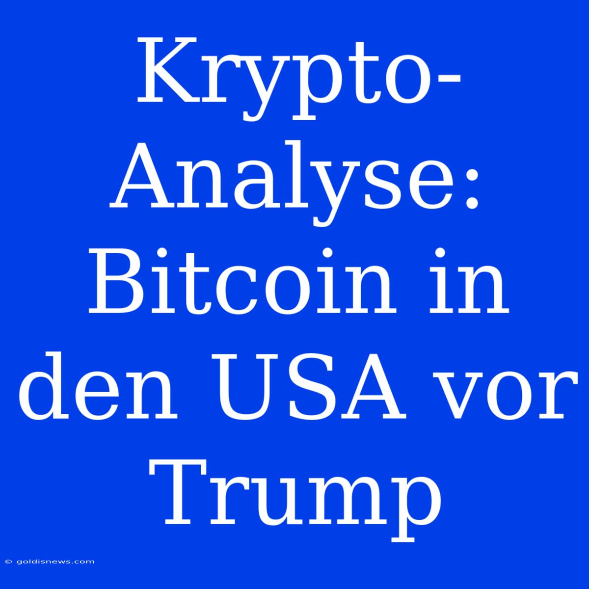 Krypto-Analyse: Bitcoin In Den USA Vor Trump