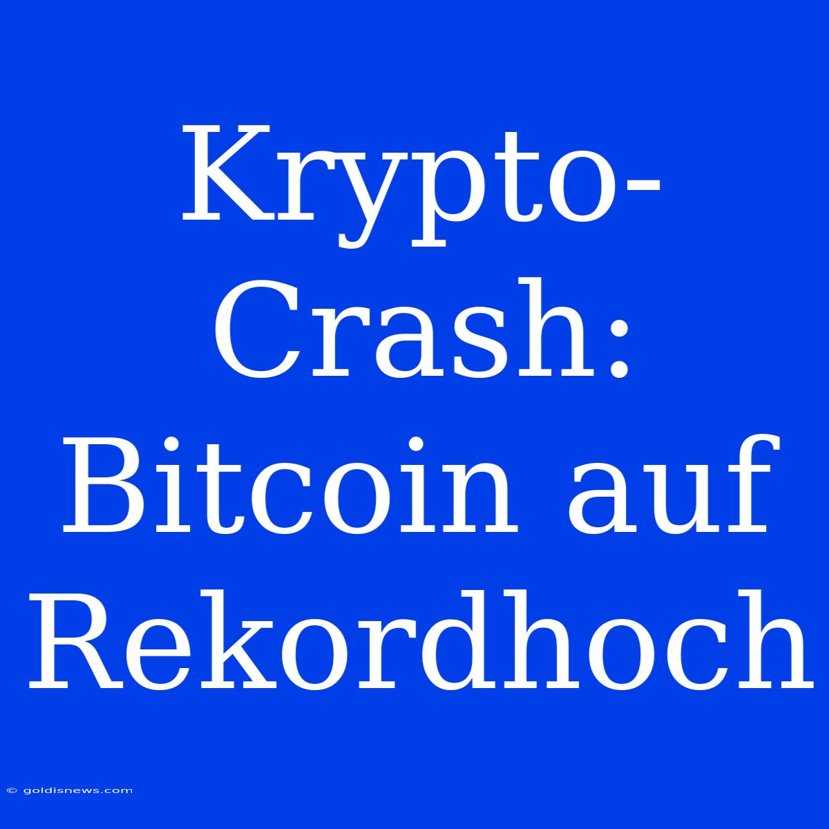 Krypto-Crash: Bitcoin Auf Rekordhoch