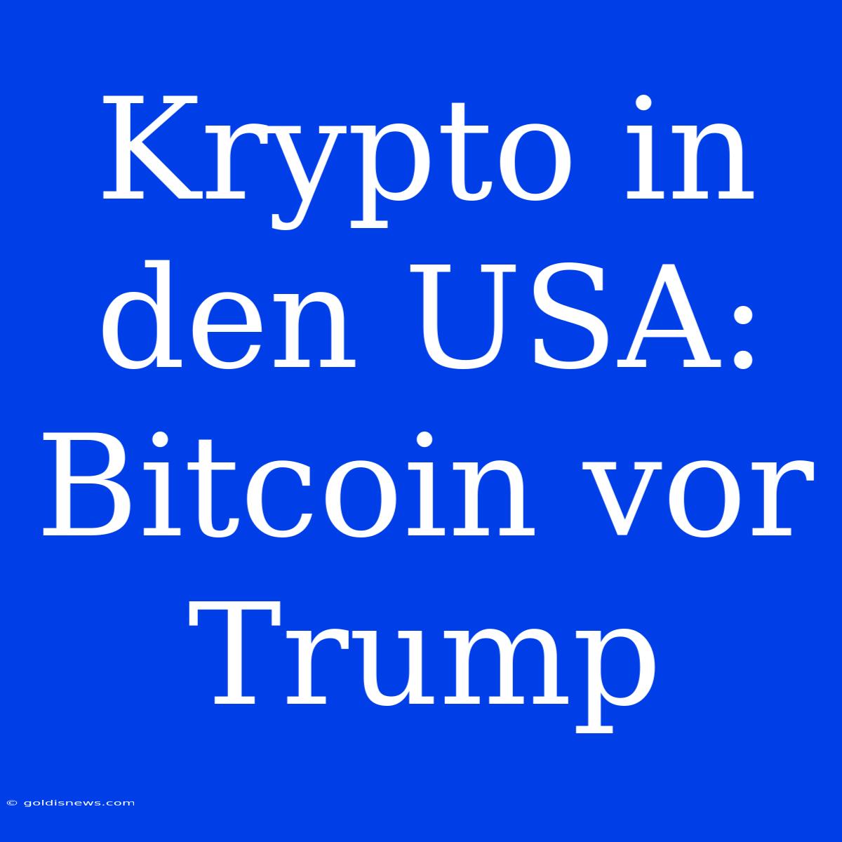 Krypto In Den USA: Bitcoin Vor Trump