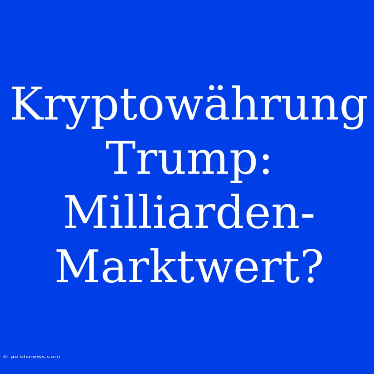 Kryptowährung Trump: Milliarden-Marktwert?