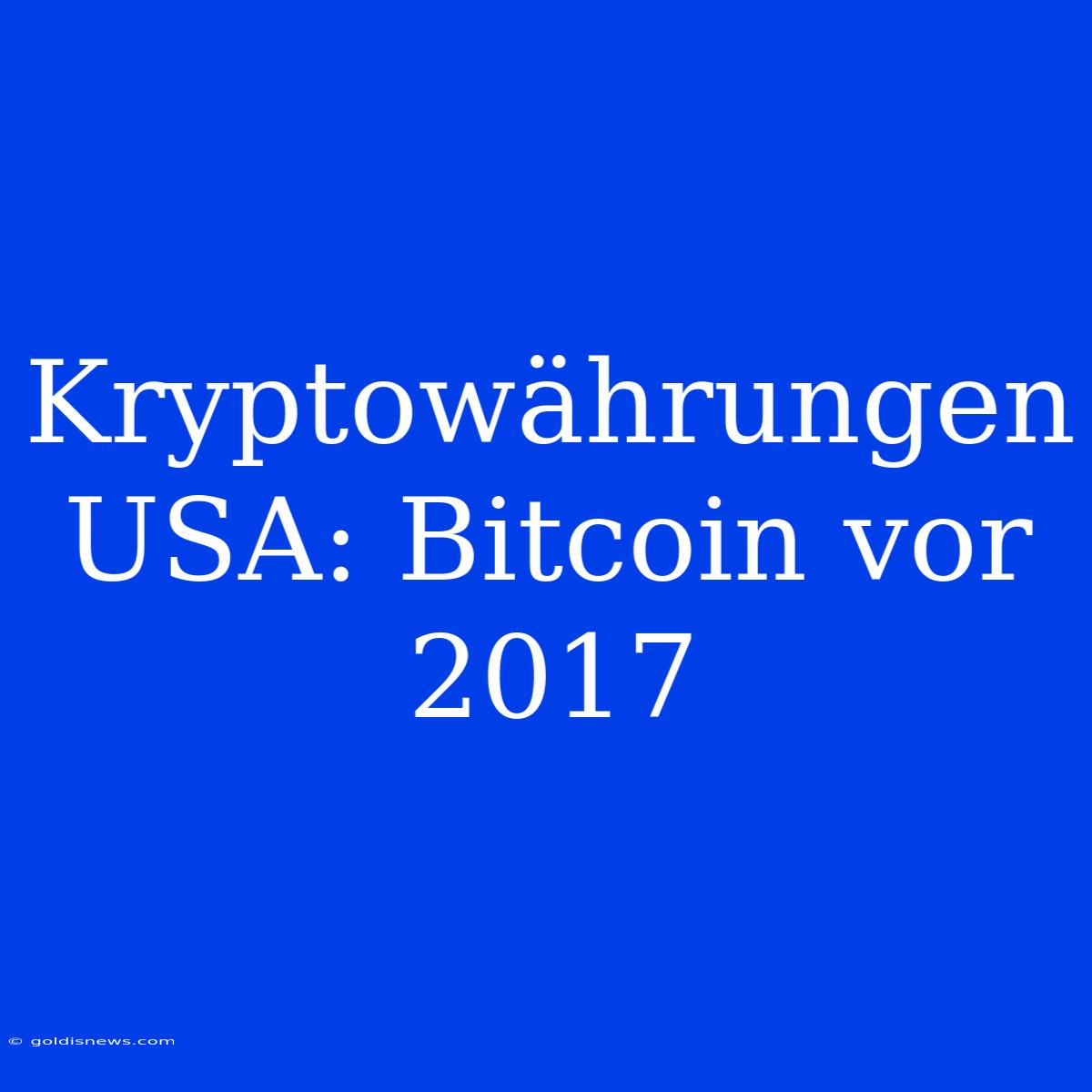 Kryptowährungen USA: Bitcoin Vor 2017