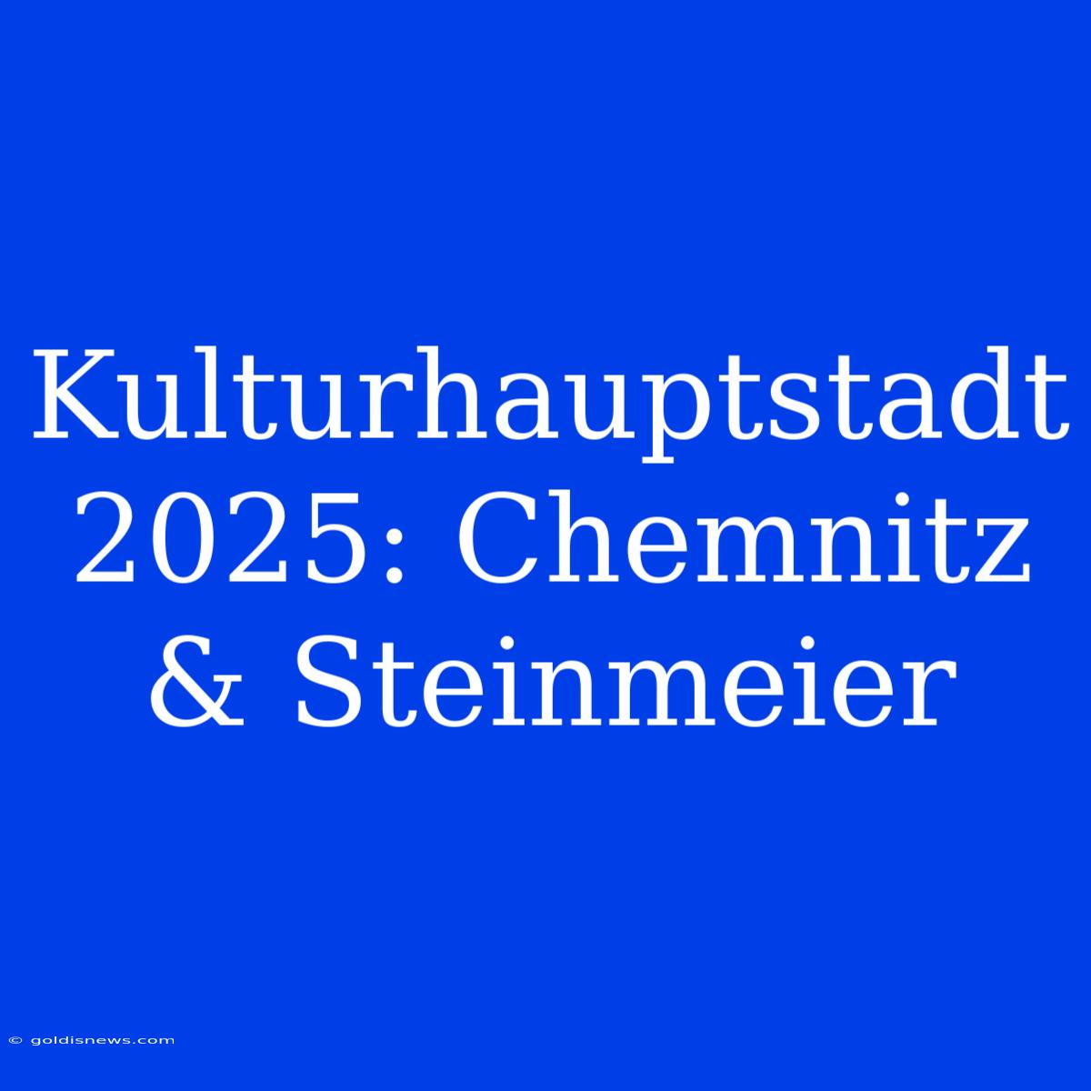 Kulturhauptstadt 2025: Chemnitz & Steinmeier