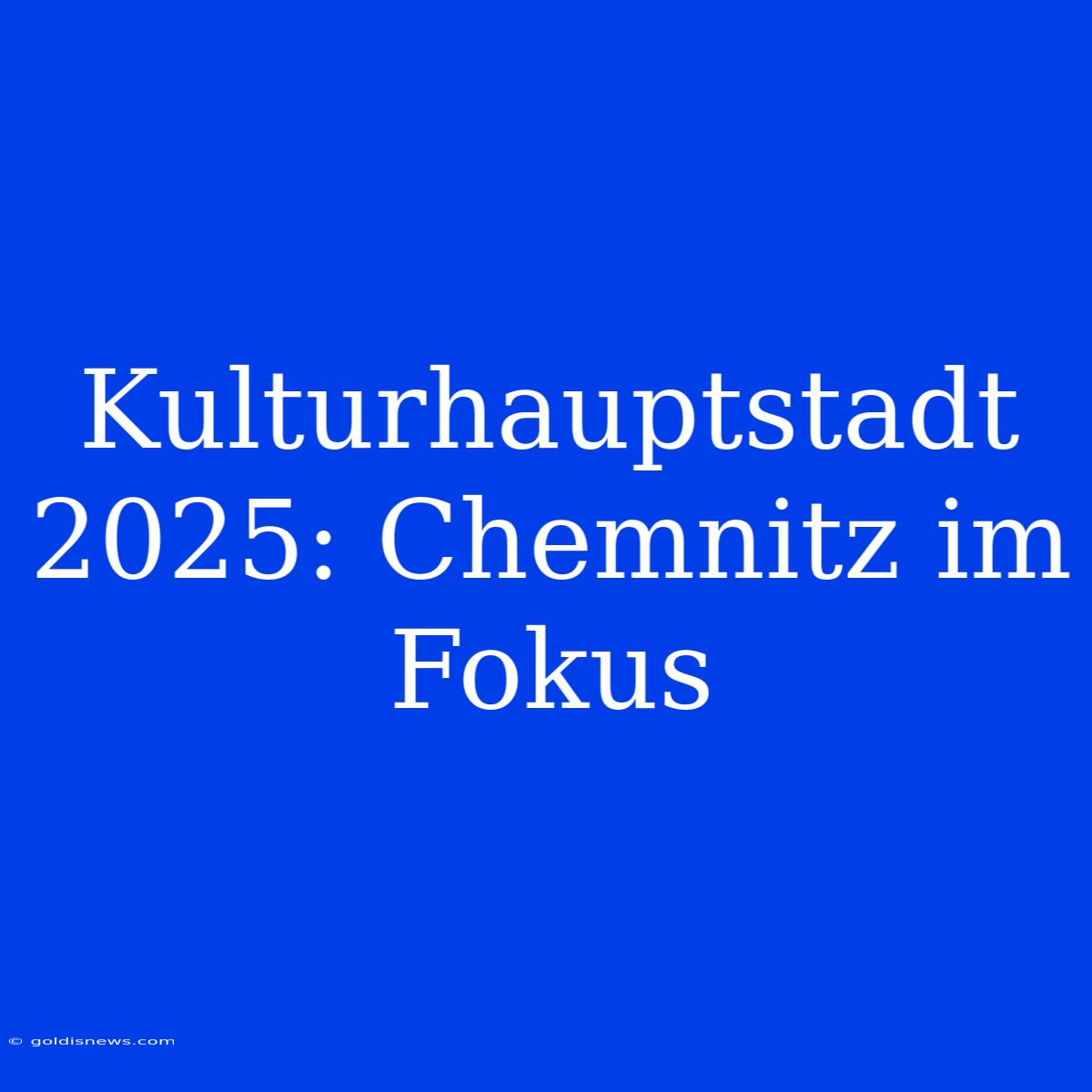 Kulturhauptstadt 2025: Chemnitz Im Fokus