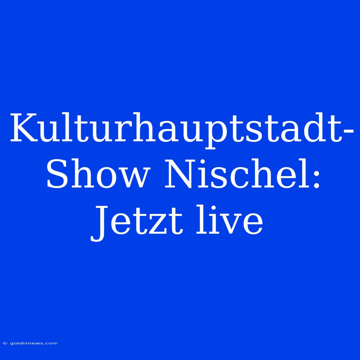 Kulturhauptstadt-Show Nischel: Jetzt Live