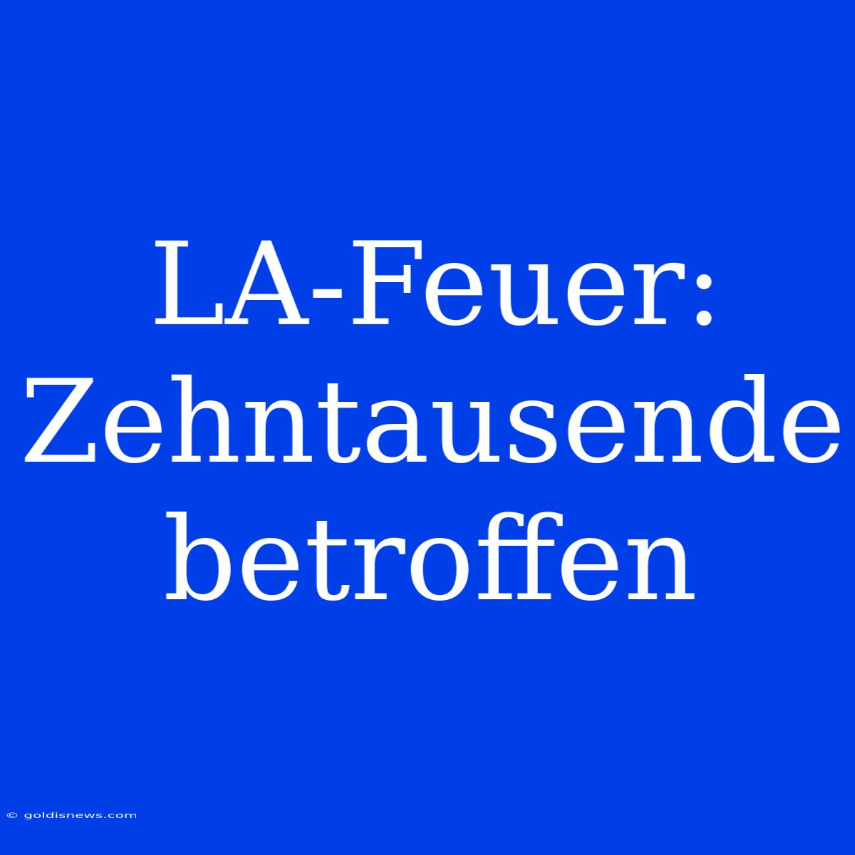 LA-Feuer: Zehntausende Betroffen