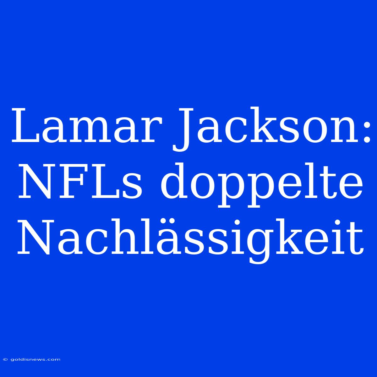 Lamar Jackson: NFLs Doppelte Nachlässigkeit