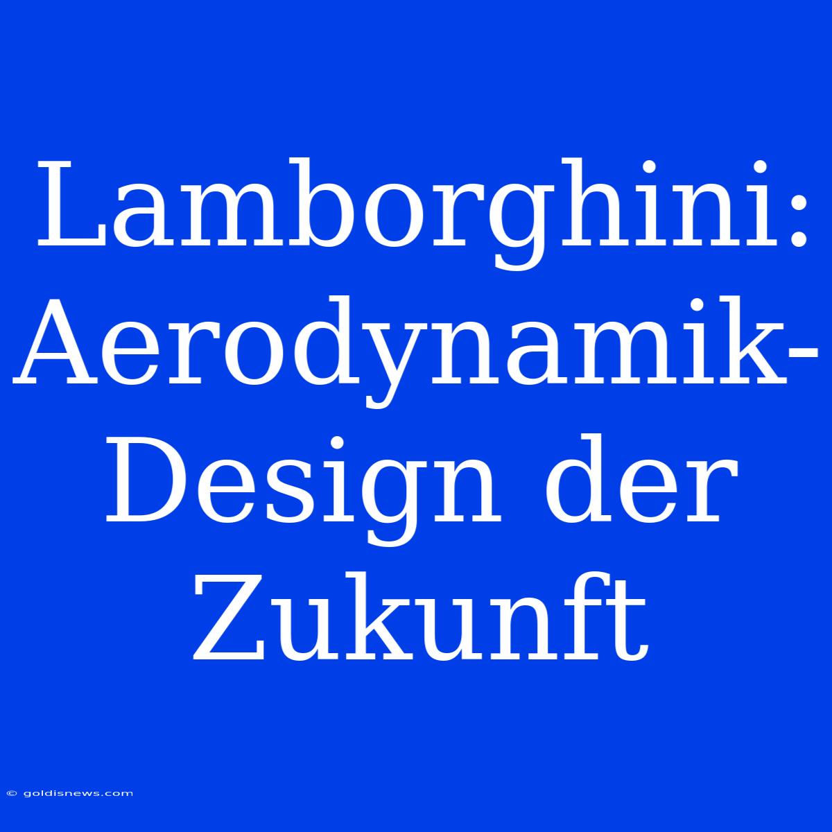 Lamborghini:  Aerodynamik-Design Der Zukunft