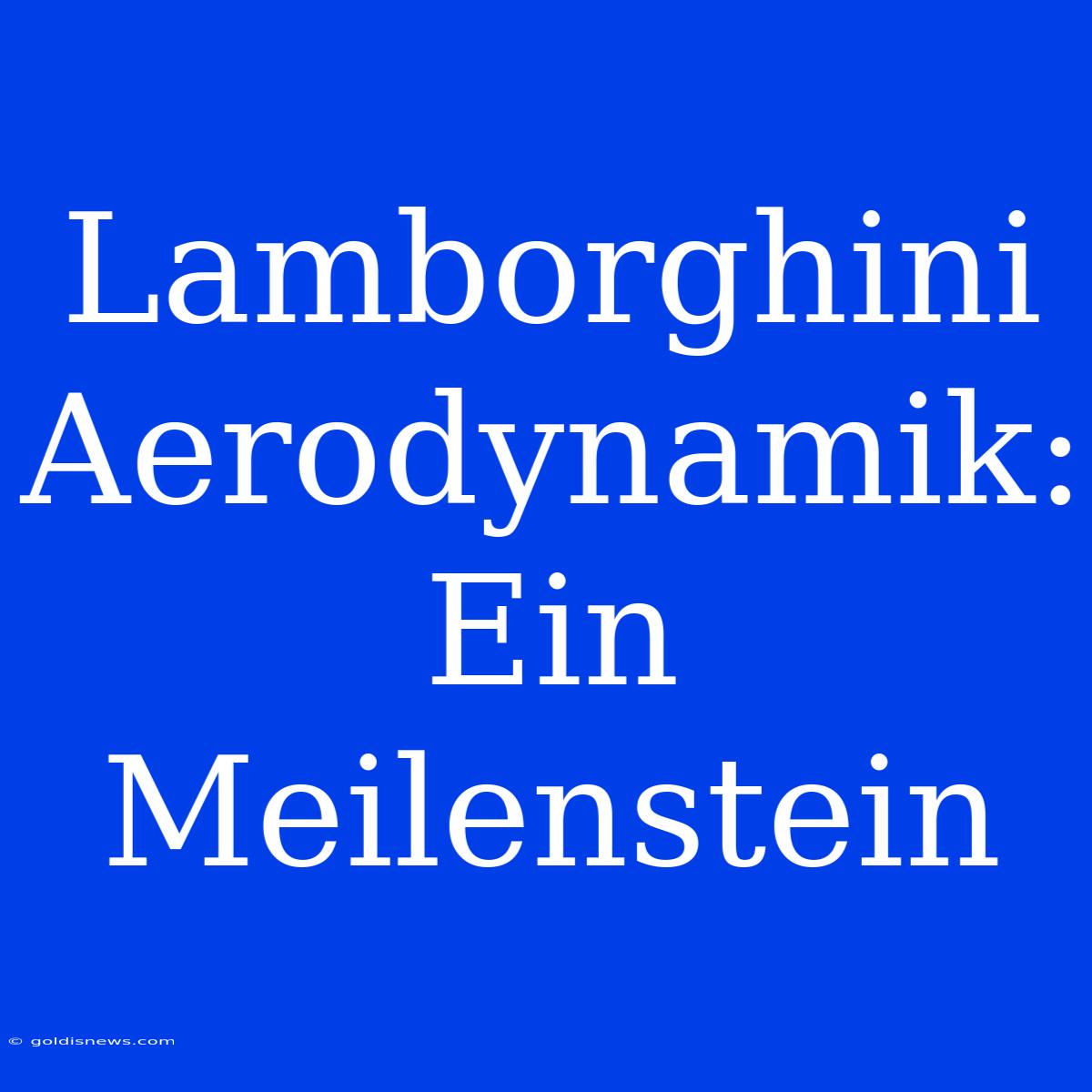 Lamborghini Aerodynamik:  Ein Meilenstein