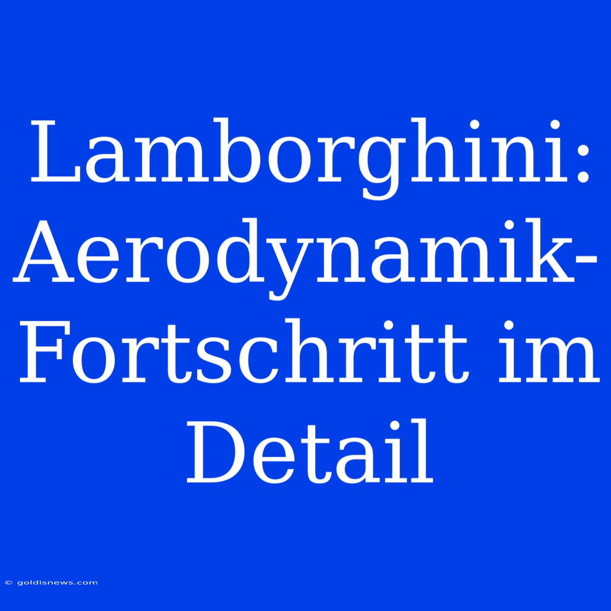 Lamborghini: Aerodynamik-Fortschritt Im Detail