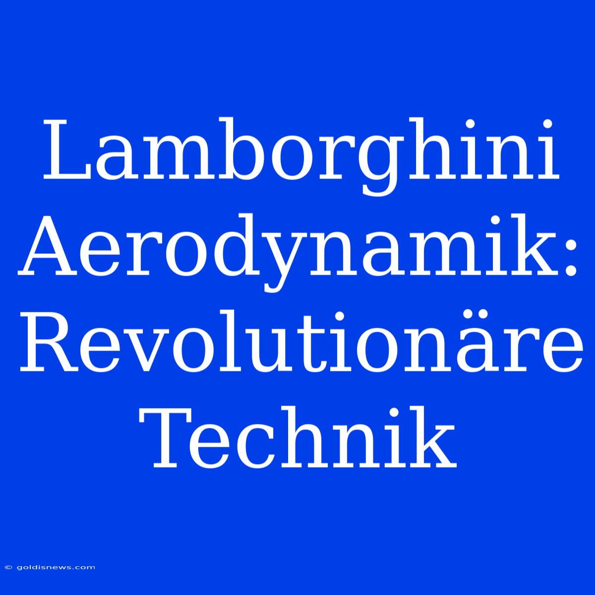 Lamborghini Aerodynamik: Revolutionäre Technik