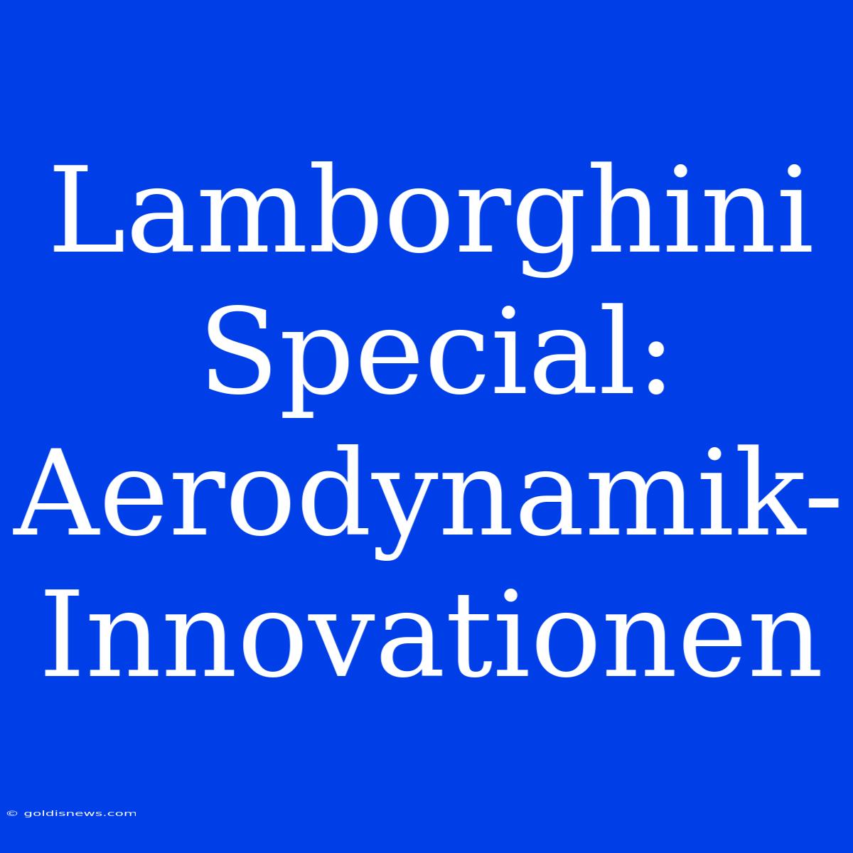 Lamborghini Special: Aerodynamik-Innovationen