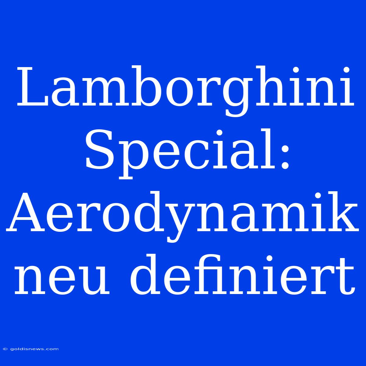 Lamborghini Special: Aerodynamik Neu Definiert