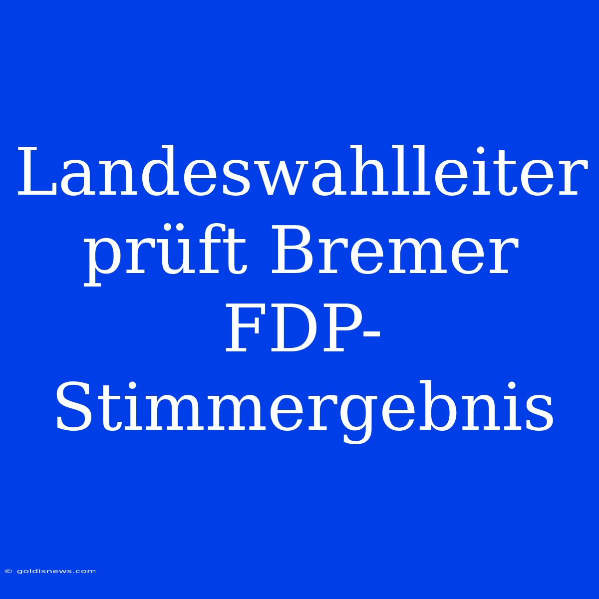 Landeswahlleiter Prüft Bremer FDP-Stimmergebnis