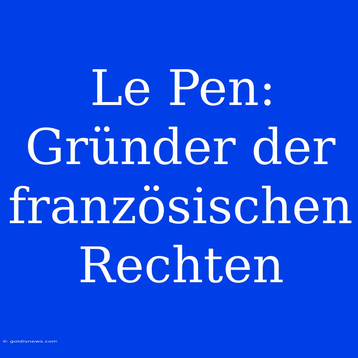 Le Pen: Gründer Der Französischen Rechten