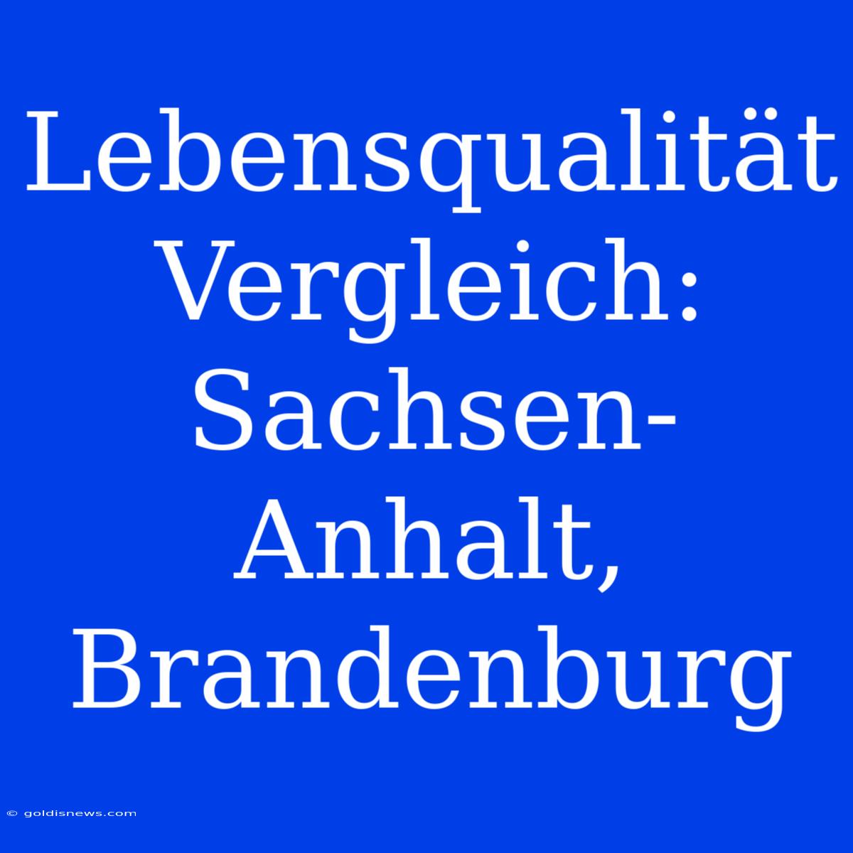 Lebensqualität Vergleich: Sachsen-Anhalt, Brandenburg