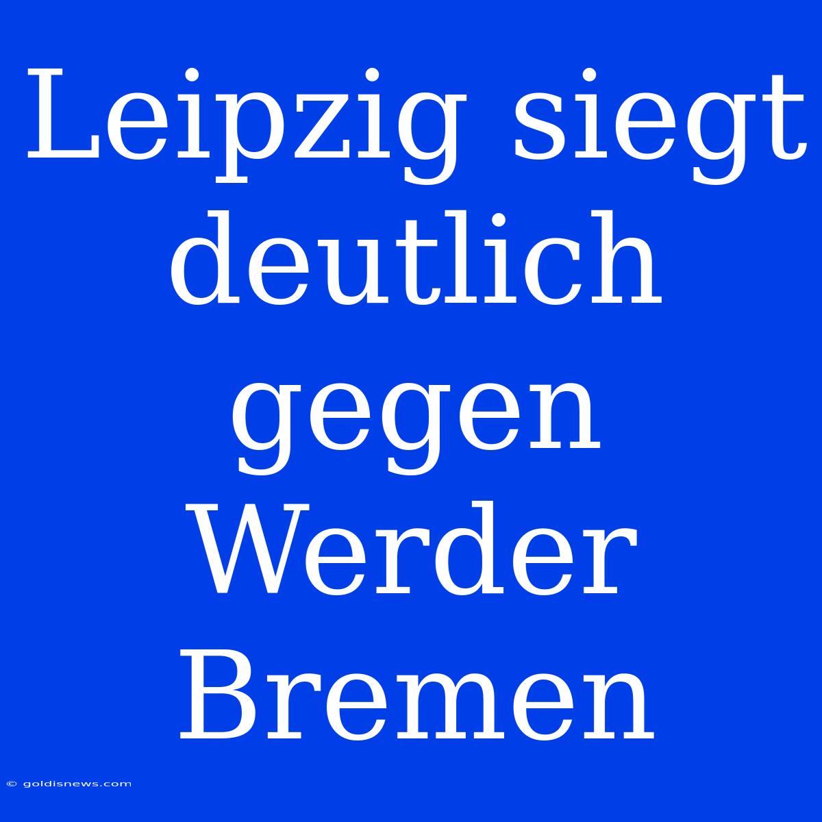 Leipzig Siegt Deutlich Gegen Werder Bremen