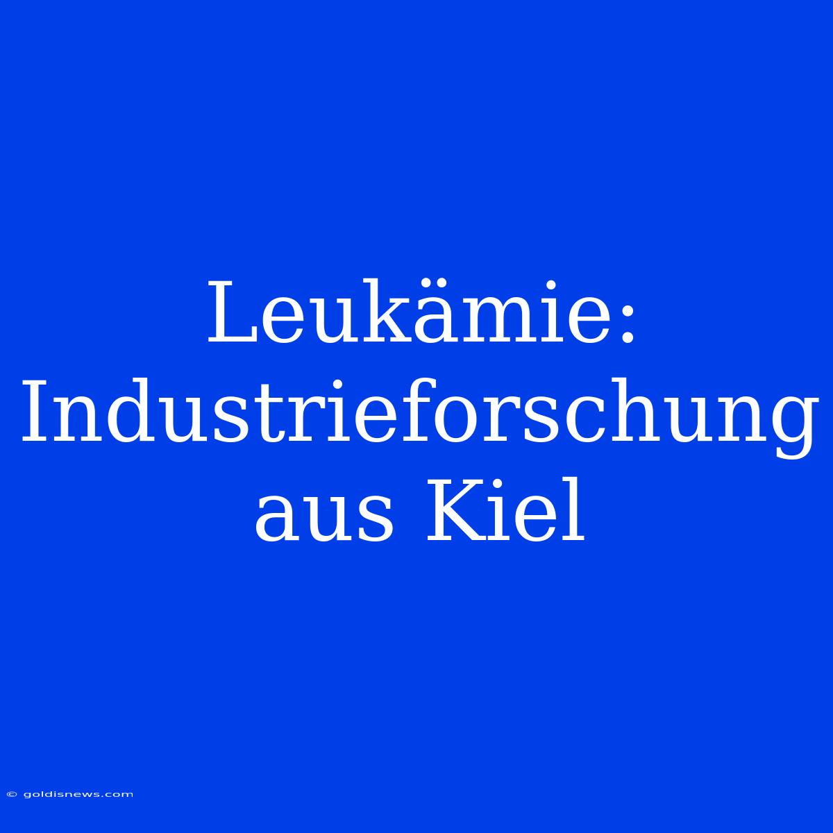 Leukämie: Industrieforschung Aus Kiel