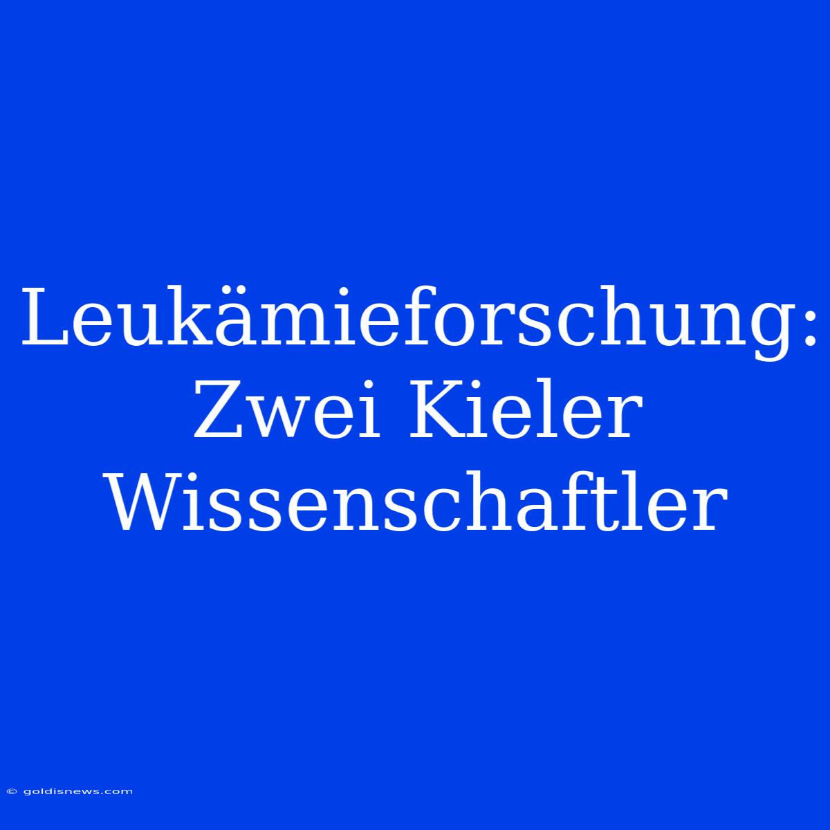 Leukämieforschung: Zwei Kieler Wissenschaftler