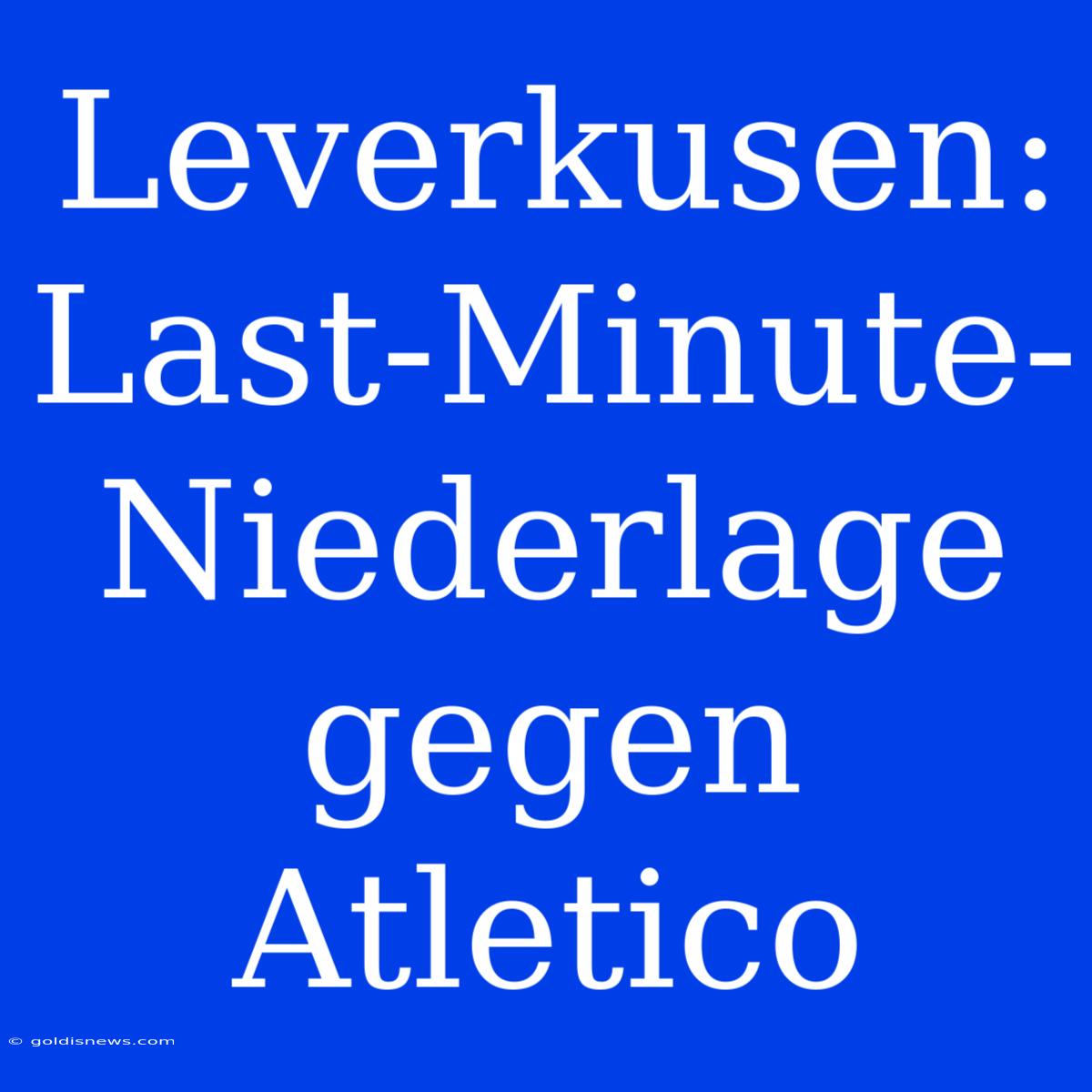 Leverkusen: Last-Minute-Niederlage Gegen Atletico