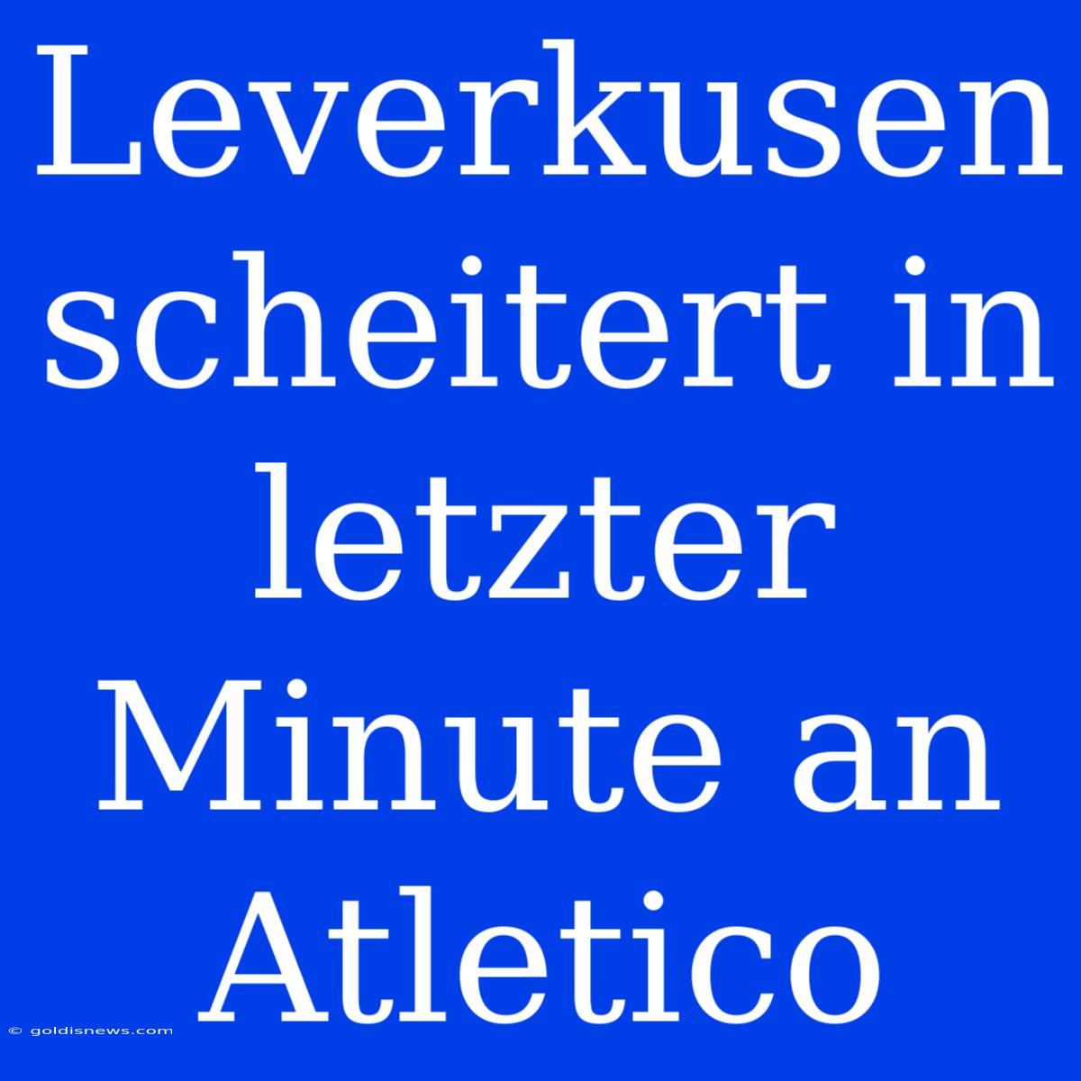 Leverkusen Scheitert In Letzter Minute An Atletico