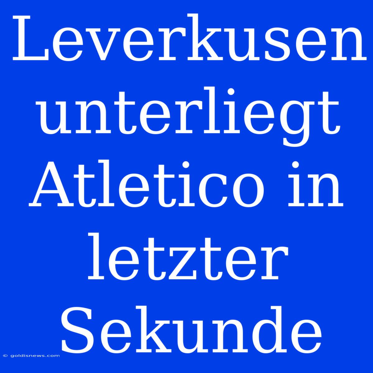 Leverkusen Unterliegt Atletico In Letzter Sekunde