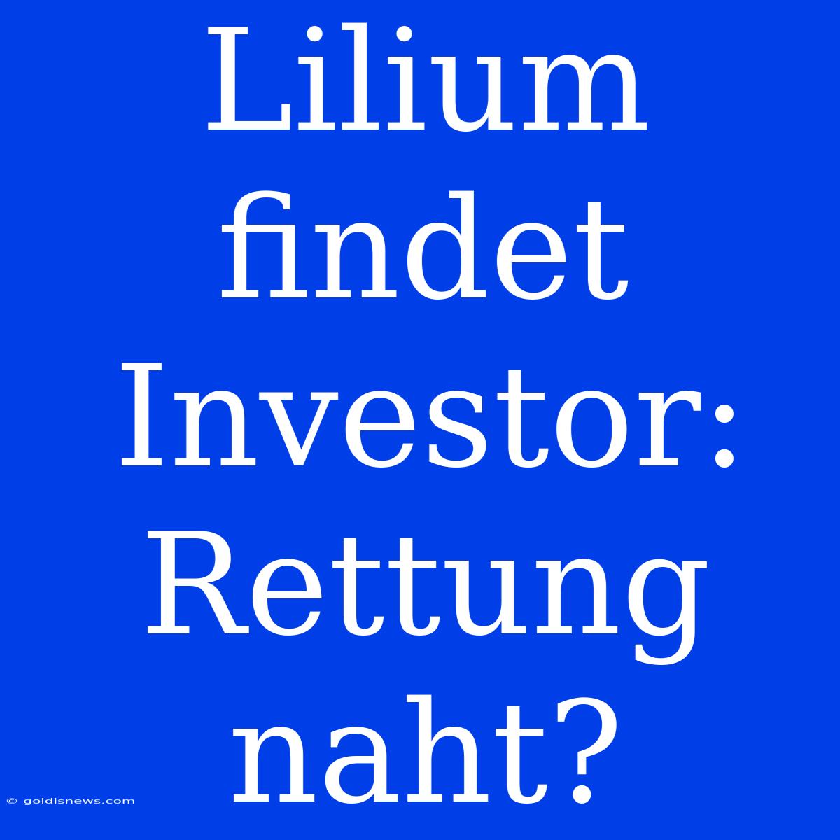 Lilium Findet Investor: Rettung Naht?