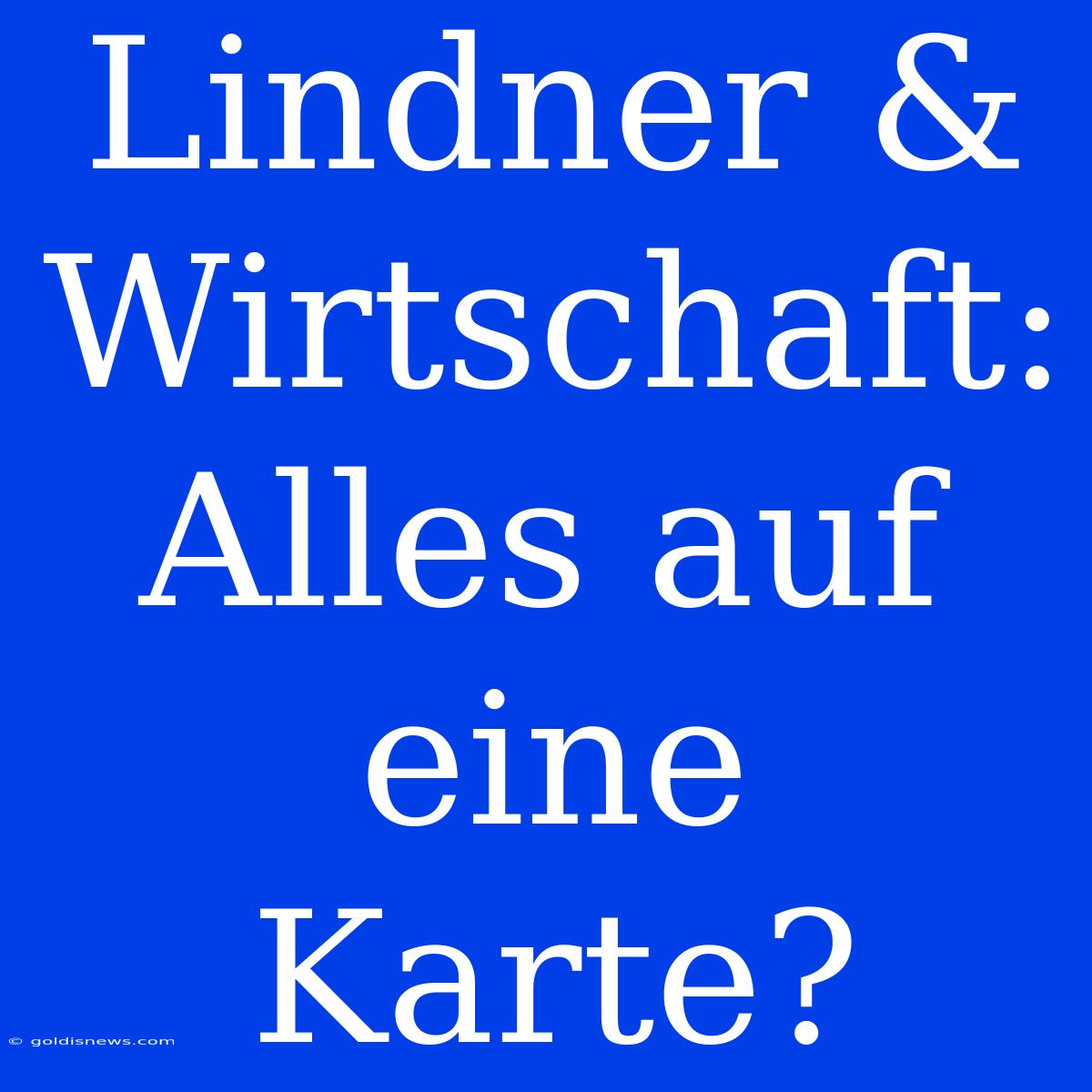 Lindner & Wirtschaft: Alles Auf Eine Karte?