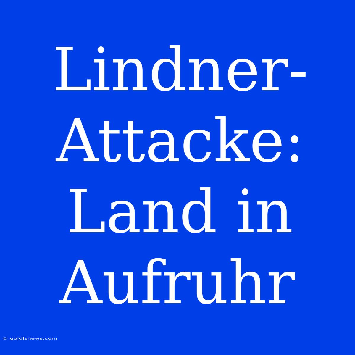 Lindner-Attacke:  Land In Aufruhr