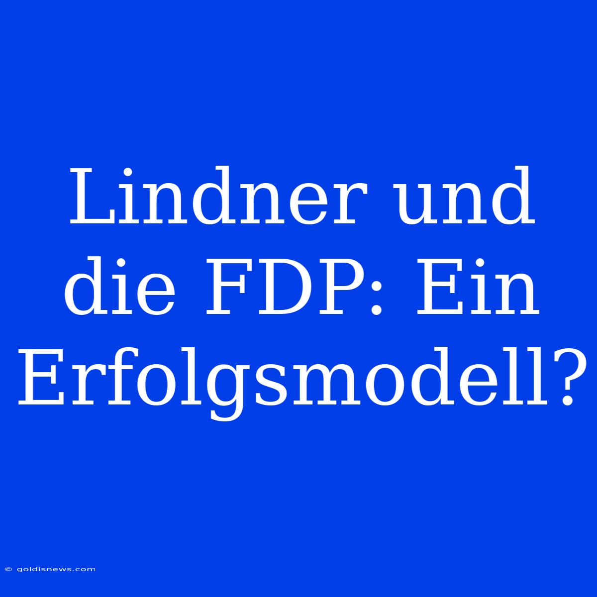 Lindner Und Die FDP: Ein Erfolgsmodell?