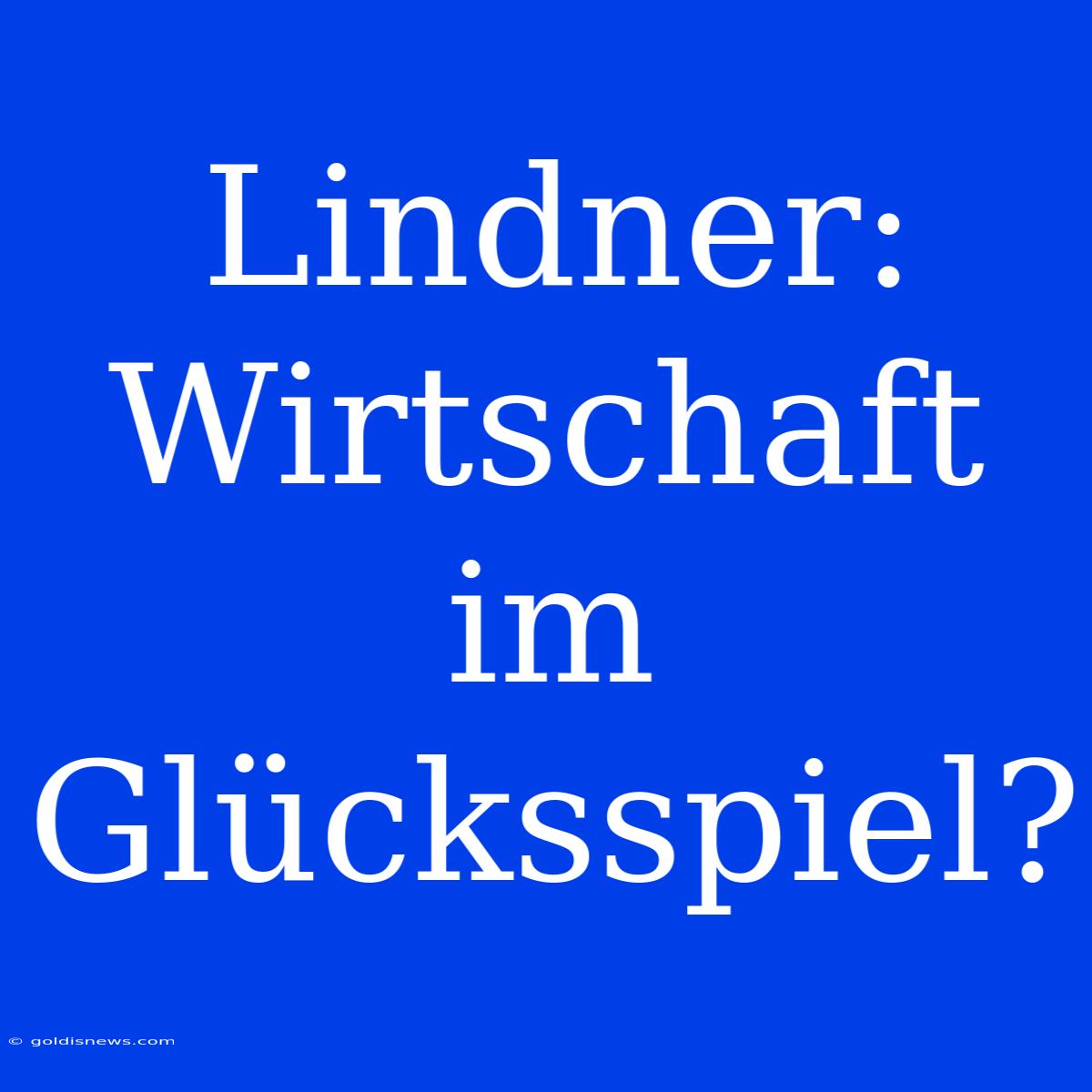 Lindner:  Wirtschaft Im Glücksspiel?