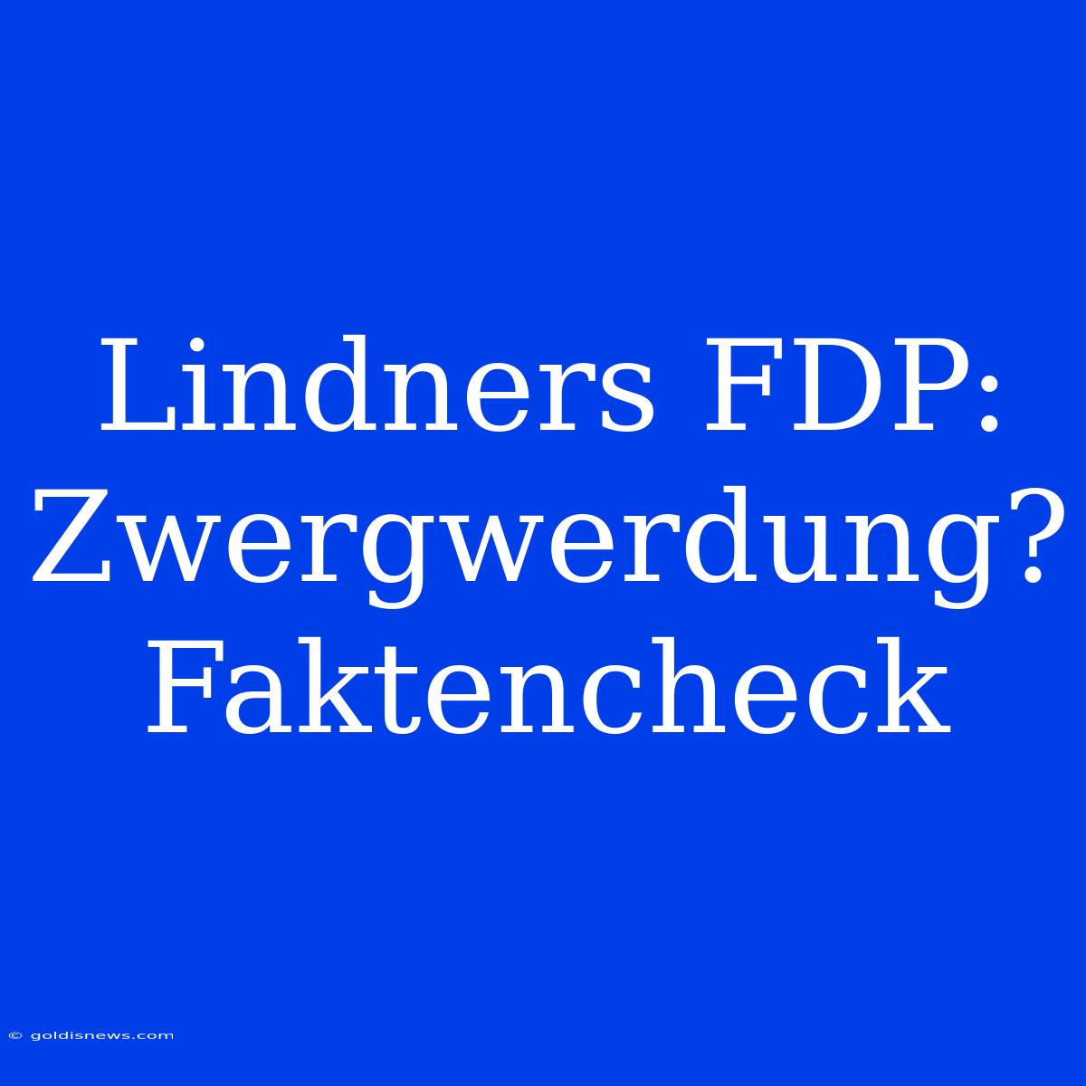 Lindners FDP: Zwergwerdung? Faktencheck