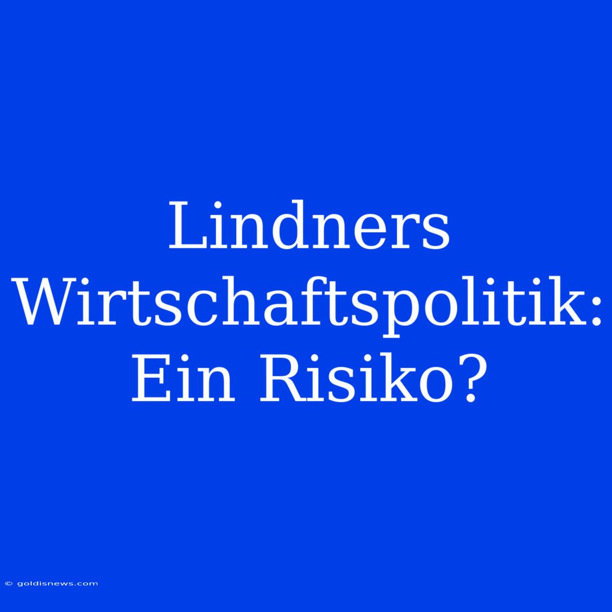 Lindners Wirtschaftspolitik: Ein Risiko?