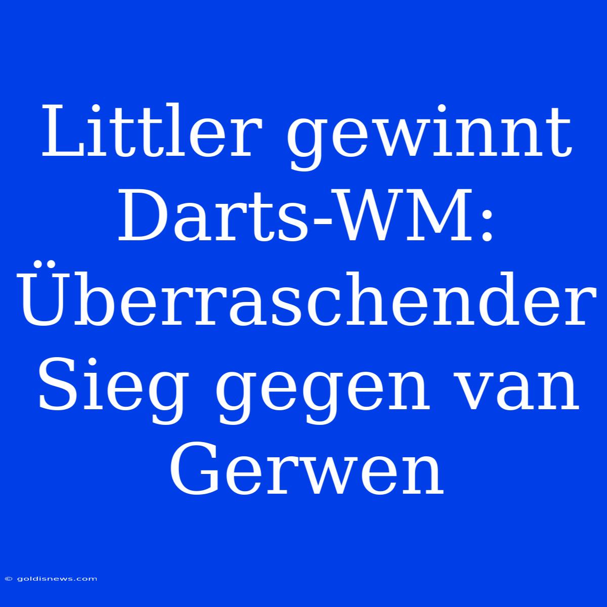 Littler Gewinnt Darts-WM: Überraschender Sieg Gegen Van Gerwen