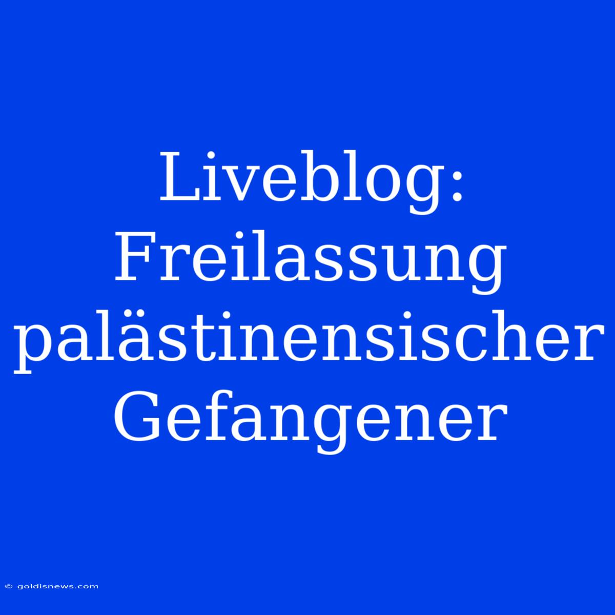 Liveblog: Freilassung Palästinensischer Gefangener