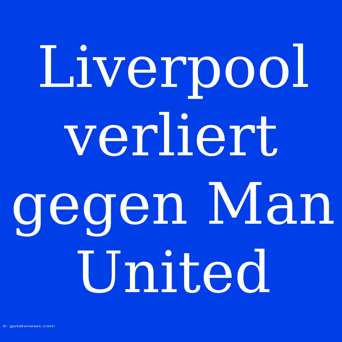 Liverpool Verliert Gegen Man United