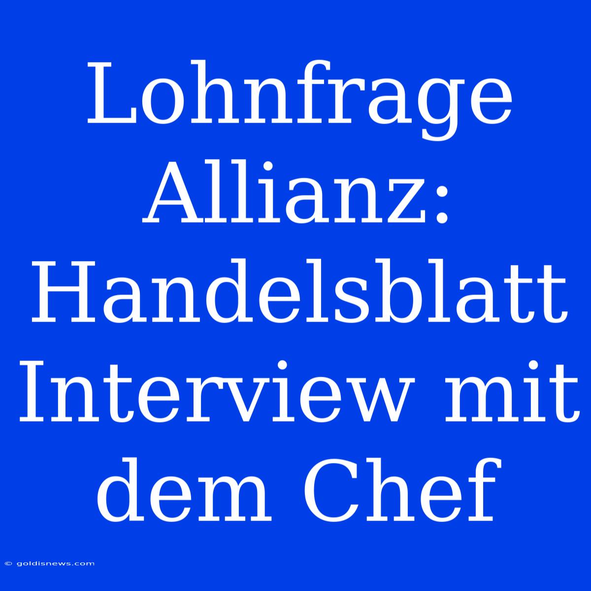 Lohnfrage Allianz: Handelsblatt Interview Mit Dem Chef