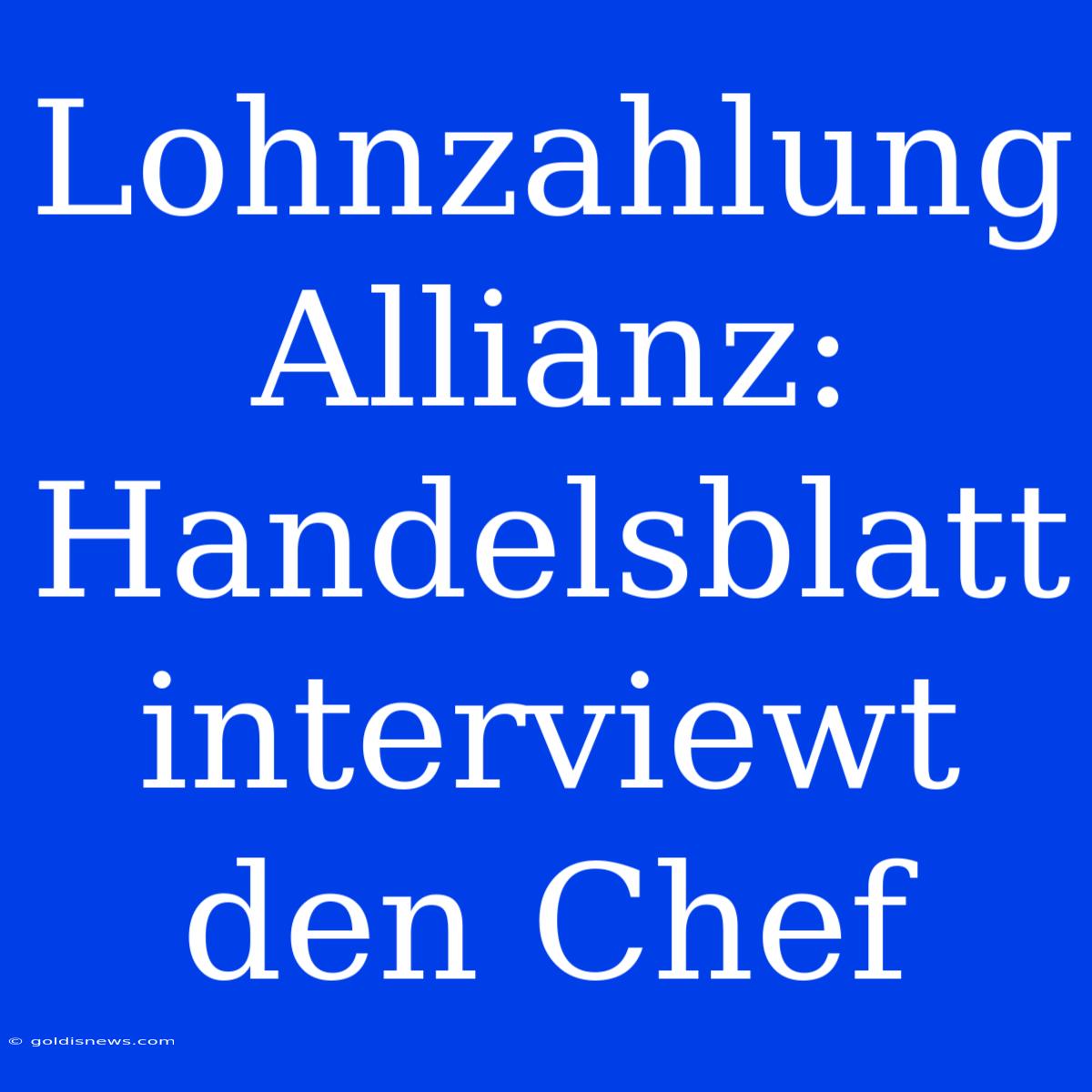 Lohnzahlung Allianz: Handelsblatt Interviewt Den Chef